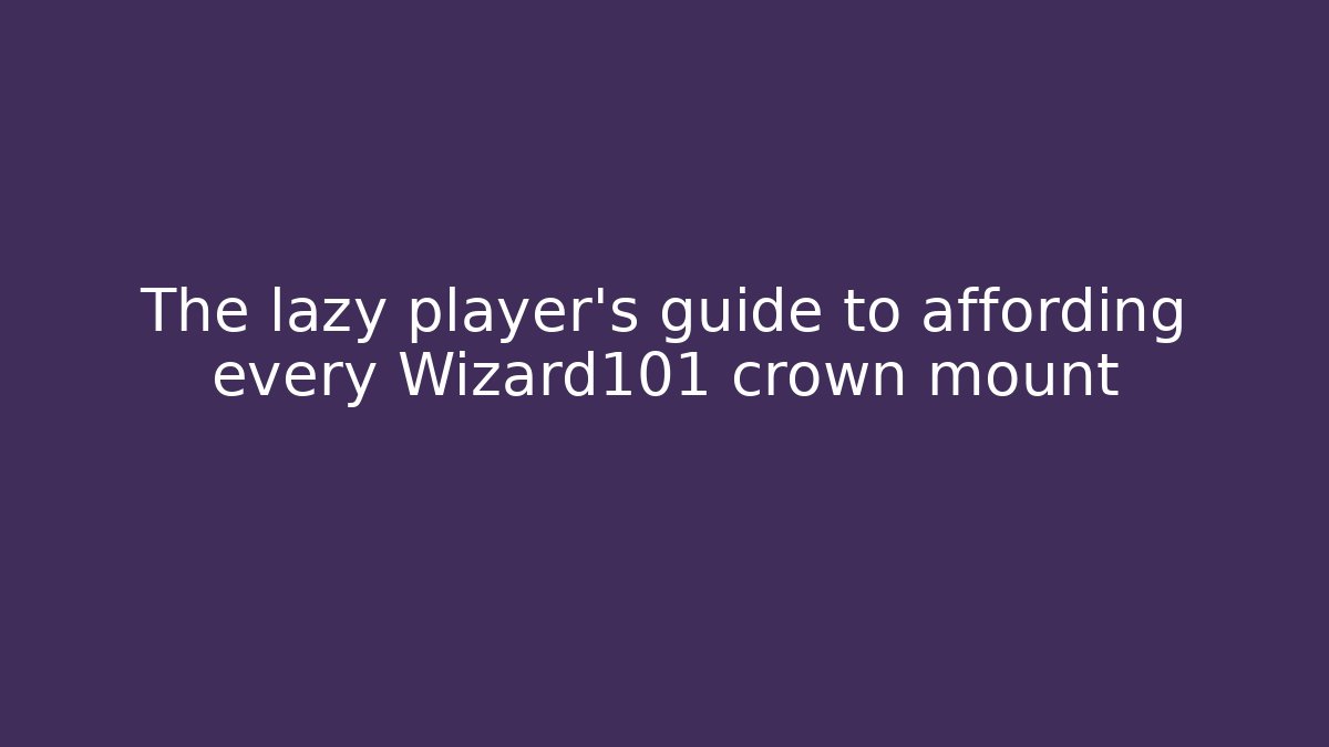 The lazy player's guide to affording every Wizard101 crown mount
