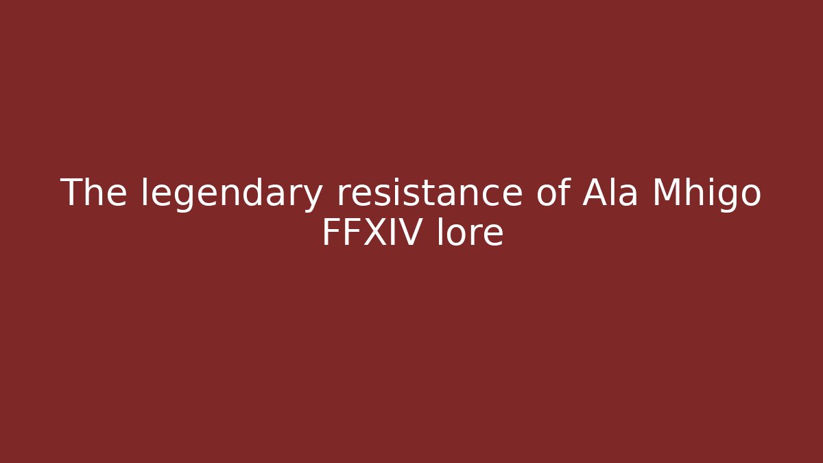 The legendary resistance of Ala Mhigo FFXIV lore