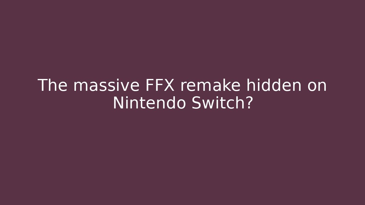 The massive FFX remake hidden on Nintendo Switch?