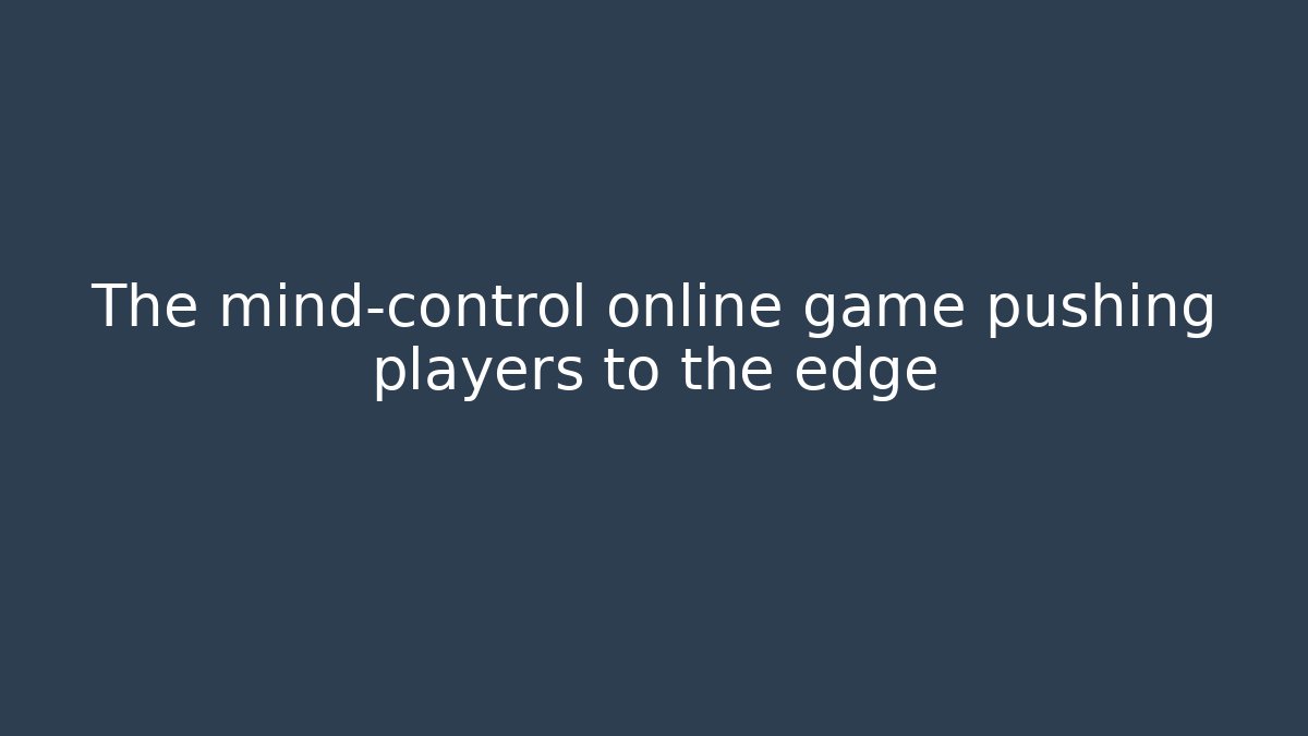 The mind-control online game pushing players to the edge
