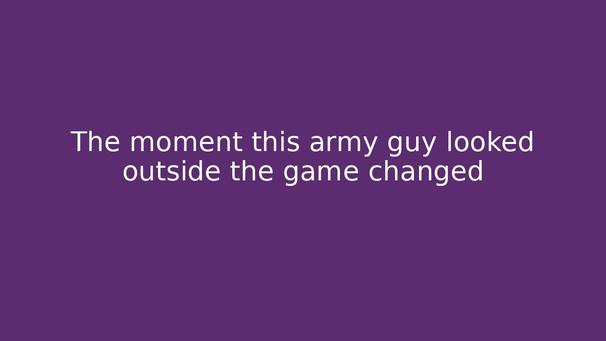The moment this army guy looked outside the game changed