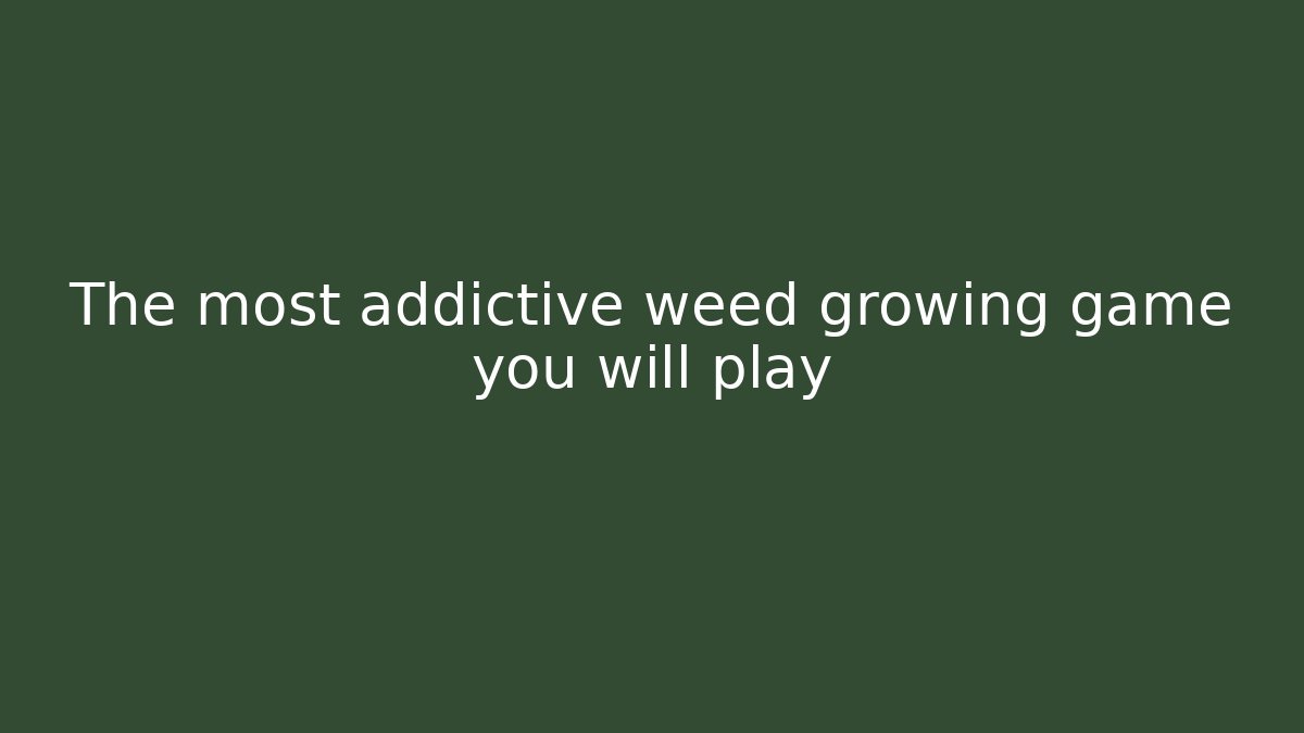 The most addictive weed growing game you will play