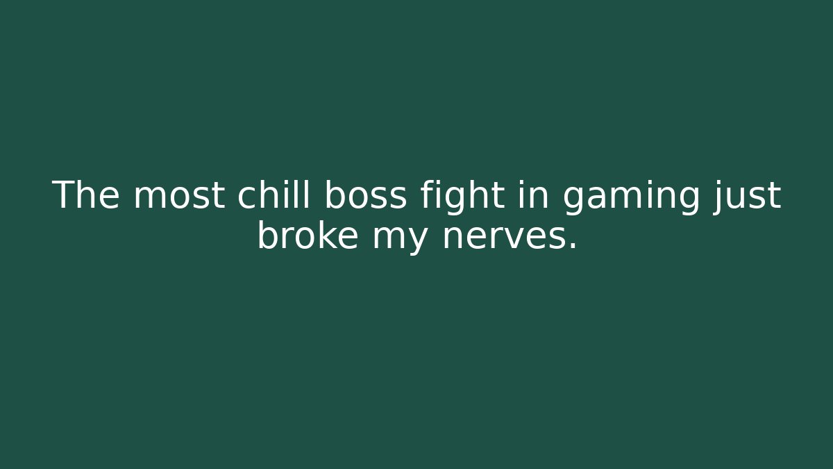 The most chill boss fight in gaming just broke my nerves.