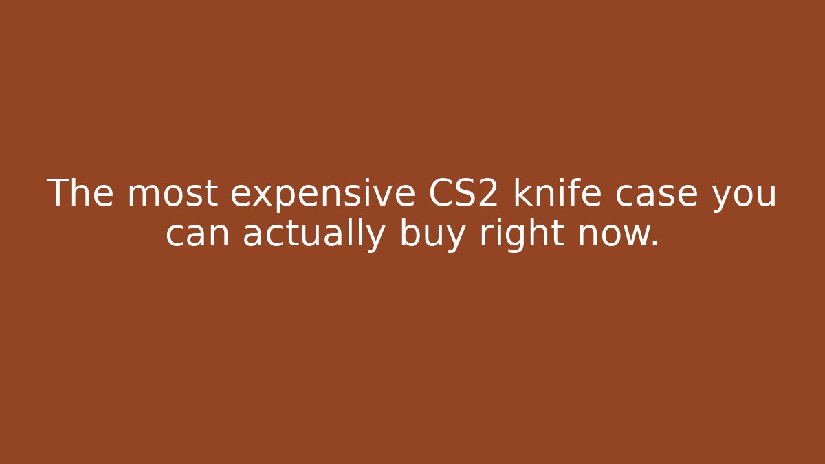 The most expensive CS2 knife case you can actually buy right now.