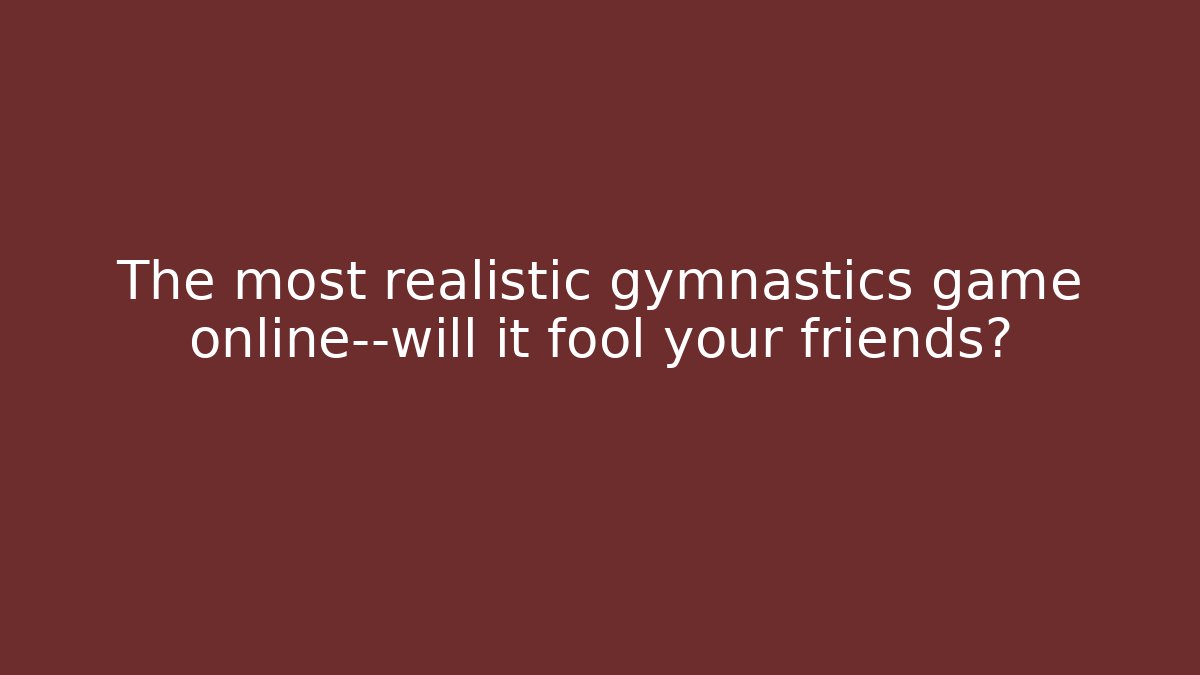 The most realistic gymnastics game online—will it fool your friends?