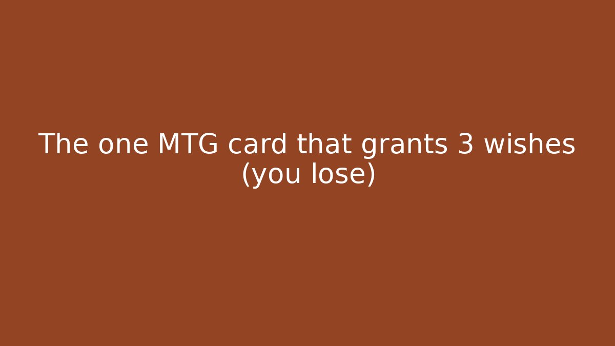 The one MTG card that grants 3 wishes (you lose)