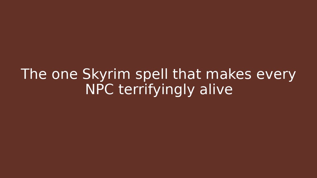 The one Skyrim spell that makes every NPC terrifyingly alive - Create More Assets
