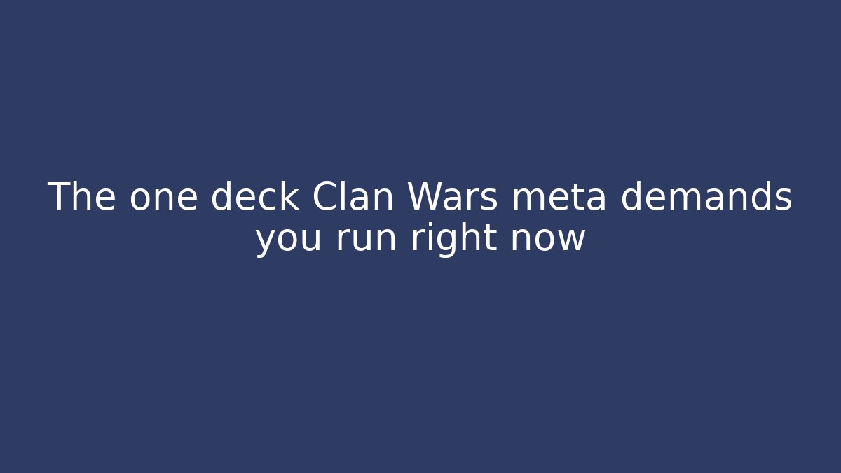 The one deck Clan Wars meta demands you run right now