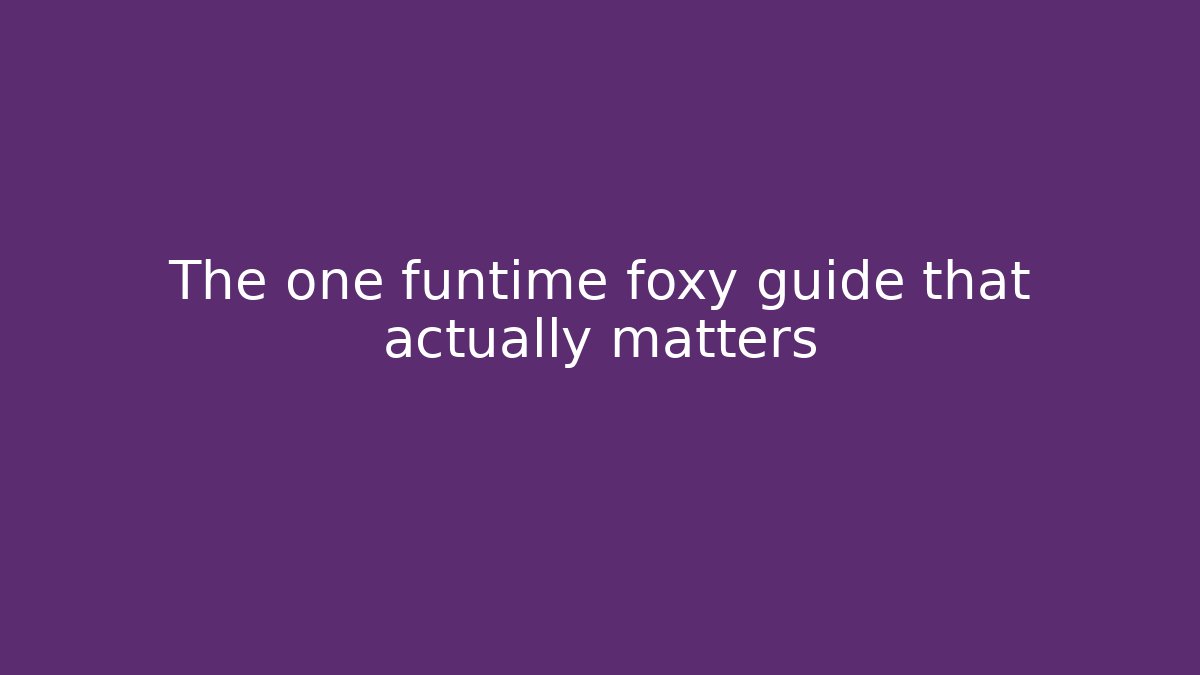 The one funtime foxy guide that actually matters
