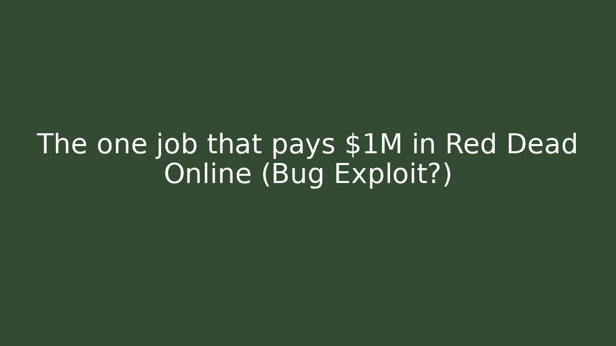 The one job that pays $1M+ in Red Dead Online (Bug Exploit?)