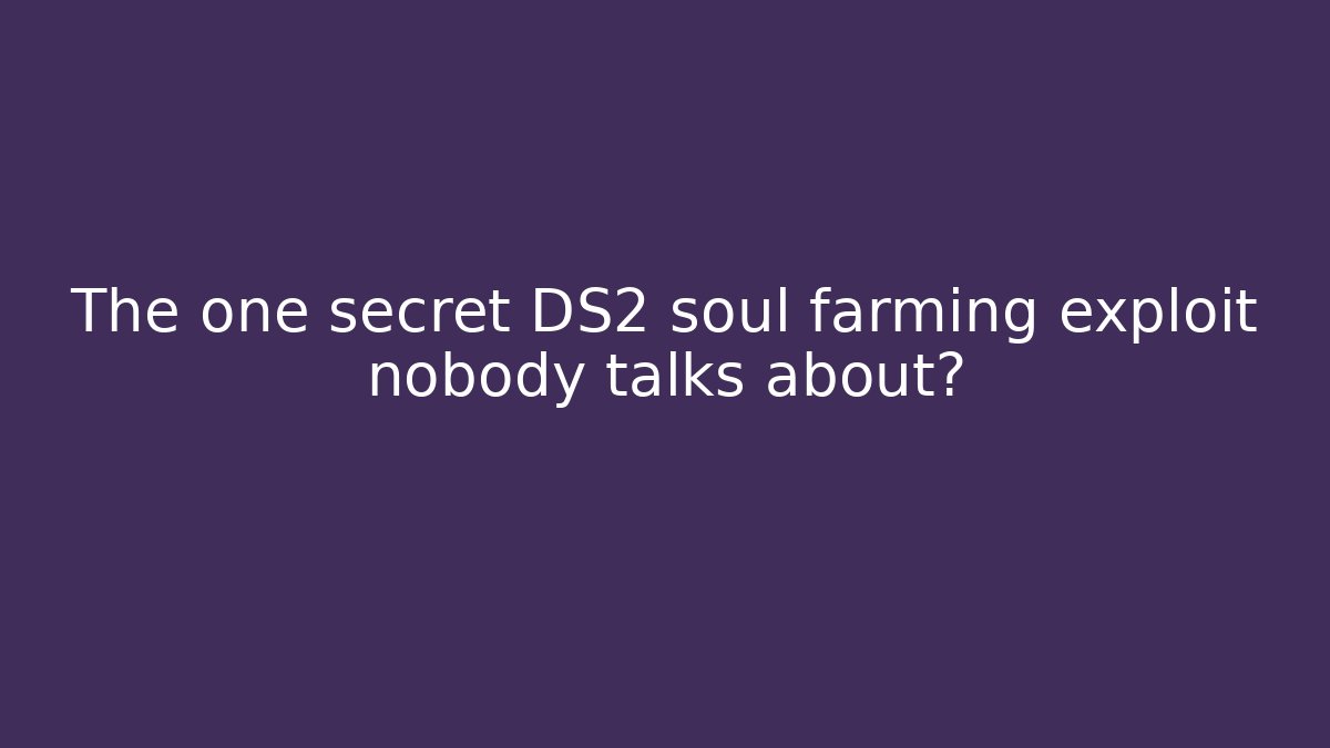 The one secret DS2 soul farming exploit nobody talks about?