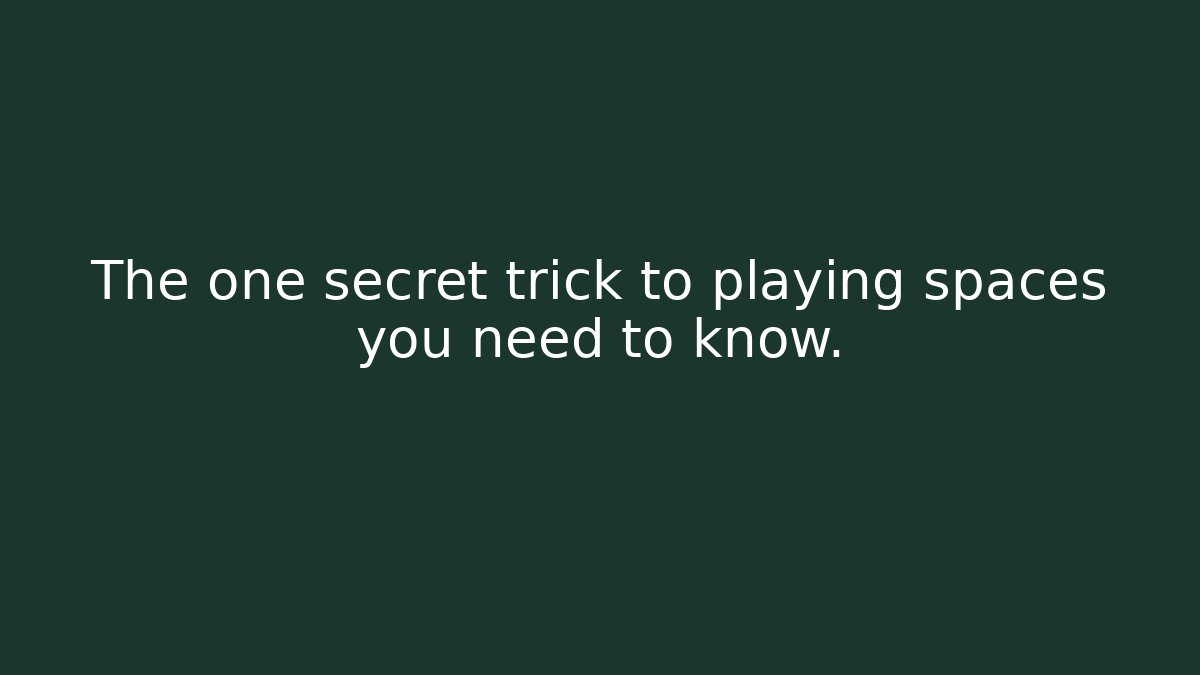 The one secret trick to playing spaces you need to know.