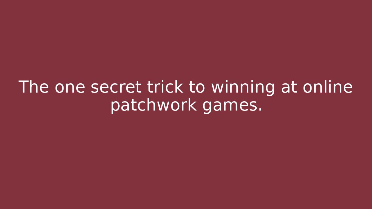 The one secret trick to winning at online patchwork games. - Create More Assets