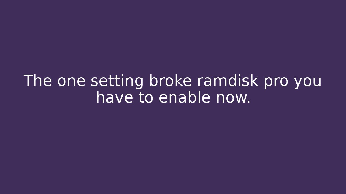 The one setting broke ramdisk pro you have to enable now. - Create More Assets