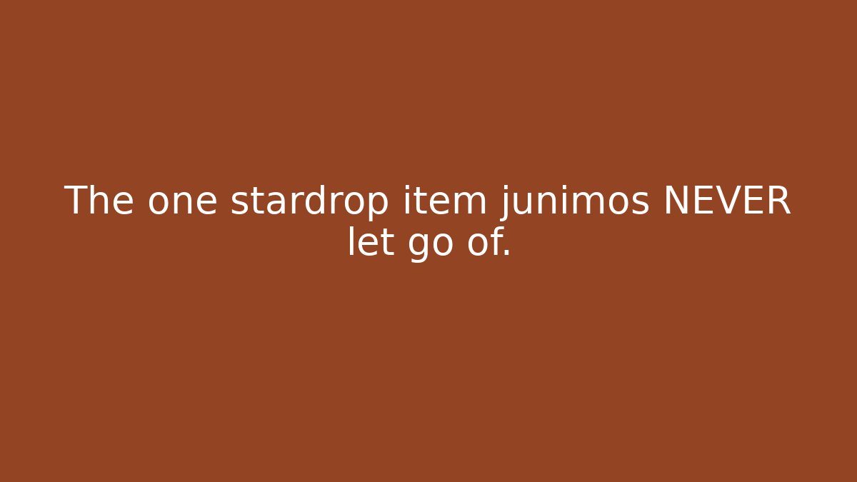 The one stardrop item junimos NEVER let go of.