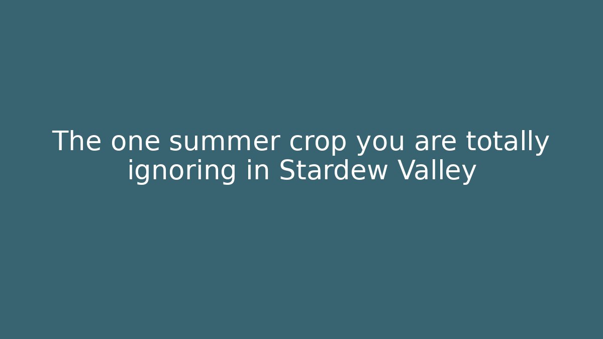 The one summer crop you are totally ignoring in Stardew Valley