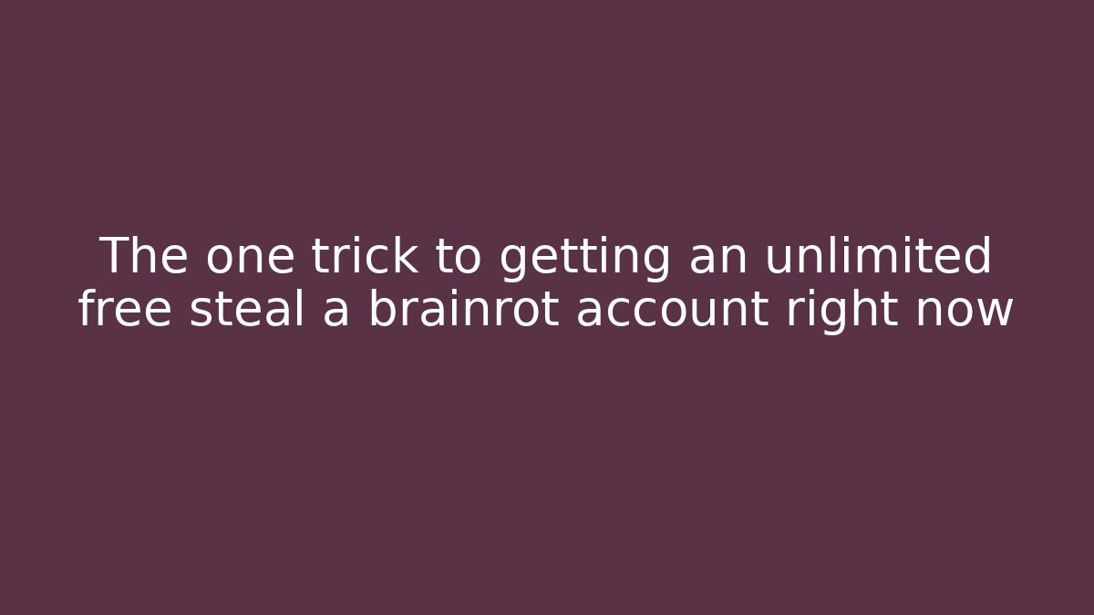 The one trick to getting an unlimited free steal a brainrot account right now