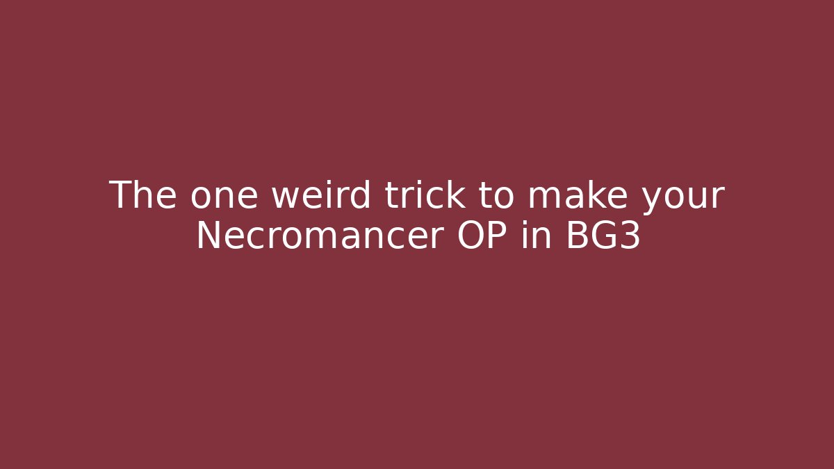 The one weird trick to make your Necromancer OP in BG3