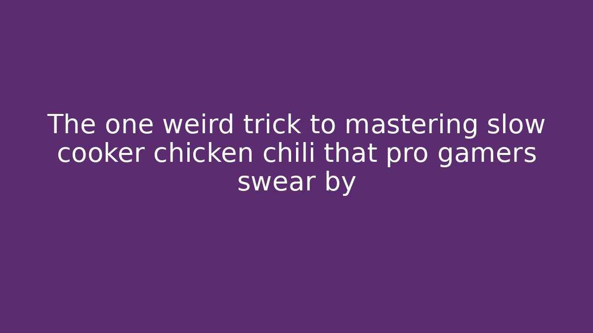 The one weird trick to mastering slow cooker chicken chili that pro gamers swear by