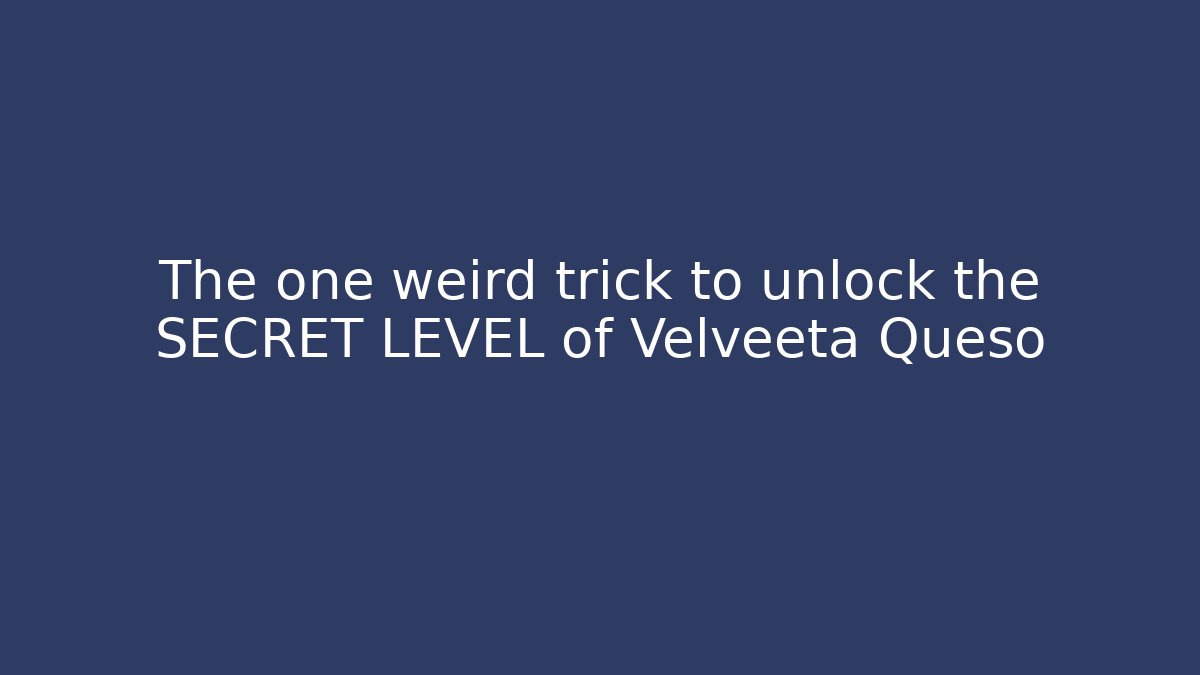 The one weird trick to unlock the SECRET LEVEL of Velveeta Queso