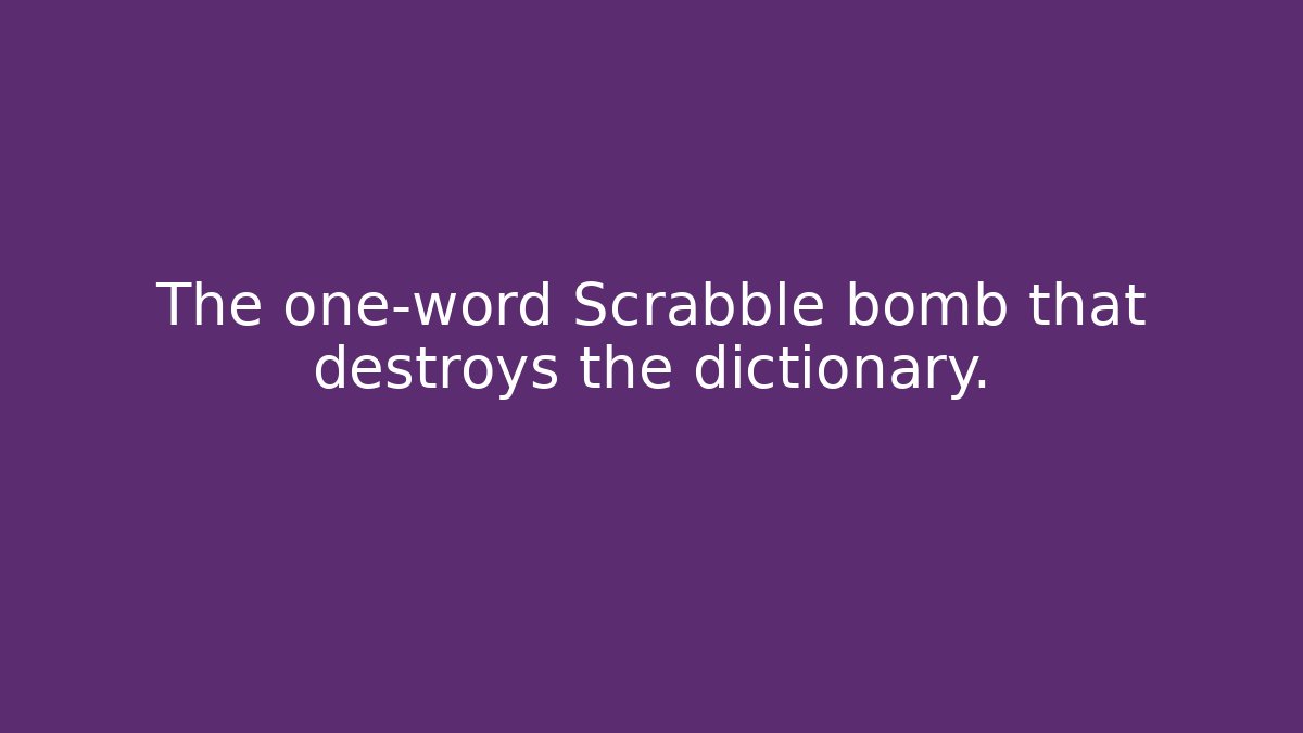 The one-word Scrabble bomb that destroys the dictionary.