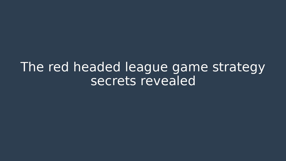 The red headed league game strategy secrets revealed