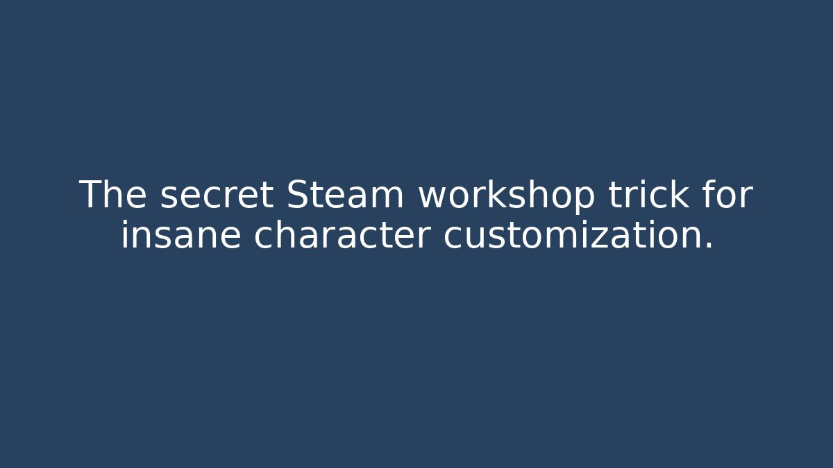 The secret Steam workshop trick for insane character customization.