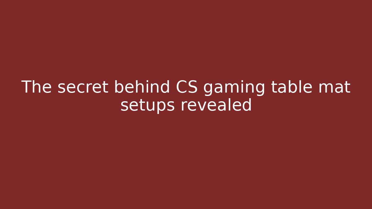 The secret behind CS gaming table mat setups revealed - Create More Assets