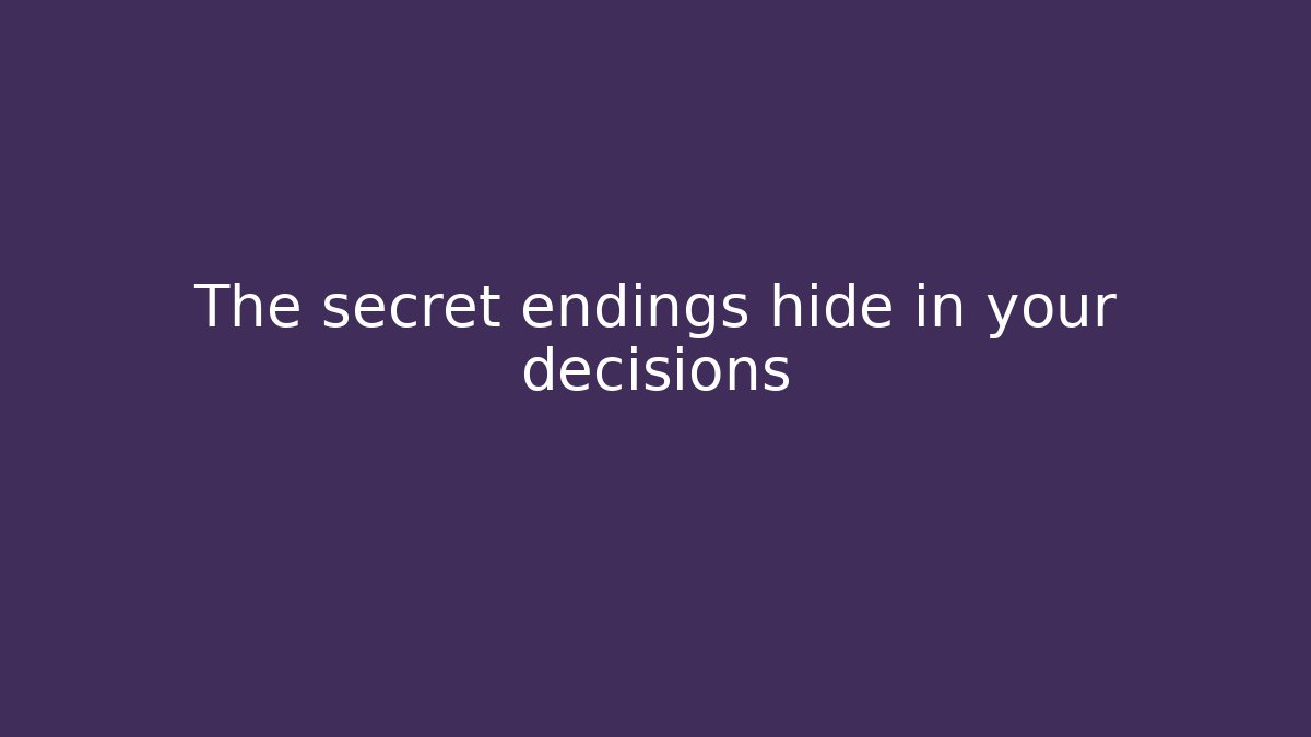 The secret endings hide in your decisions