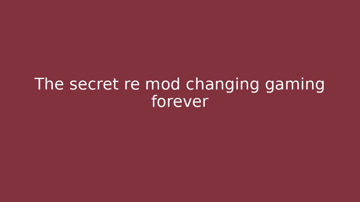 The secret re mod changing gaming forever - Create More Assets