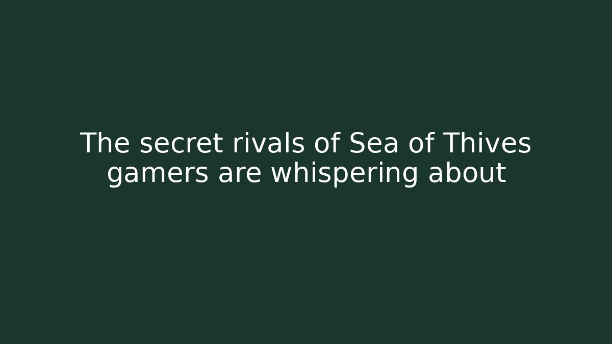 The secret rivals of Sea of Thives gamers are whispering about