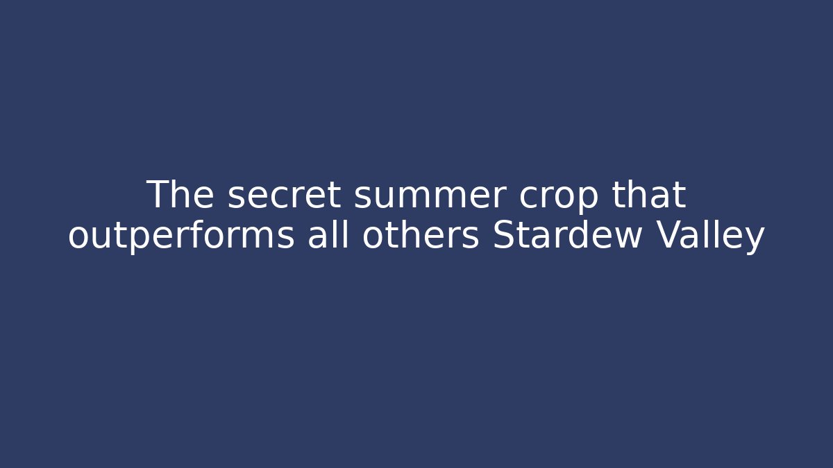 The secret summer crop that outperforms all others Stardew Valley