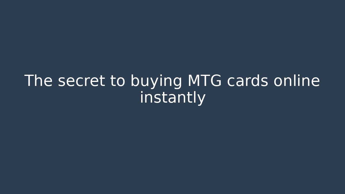 The secret to buying MTG cards online instantly