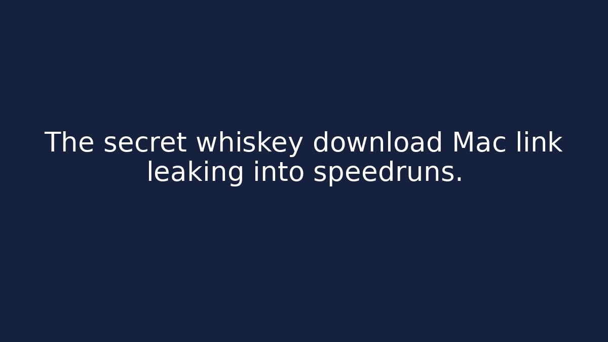 The secret whiskey download Mac link leaking into speedruns.