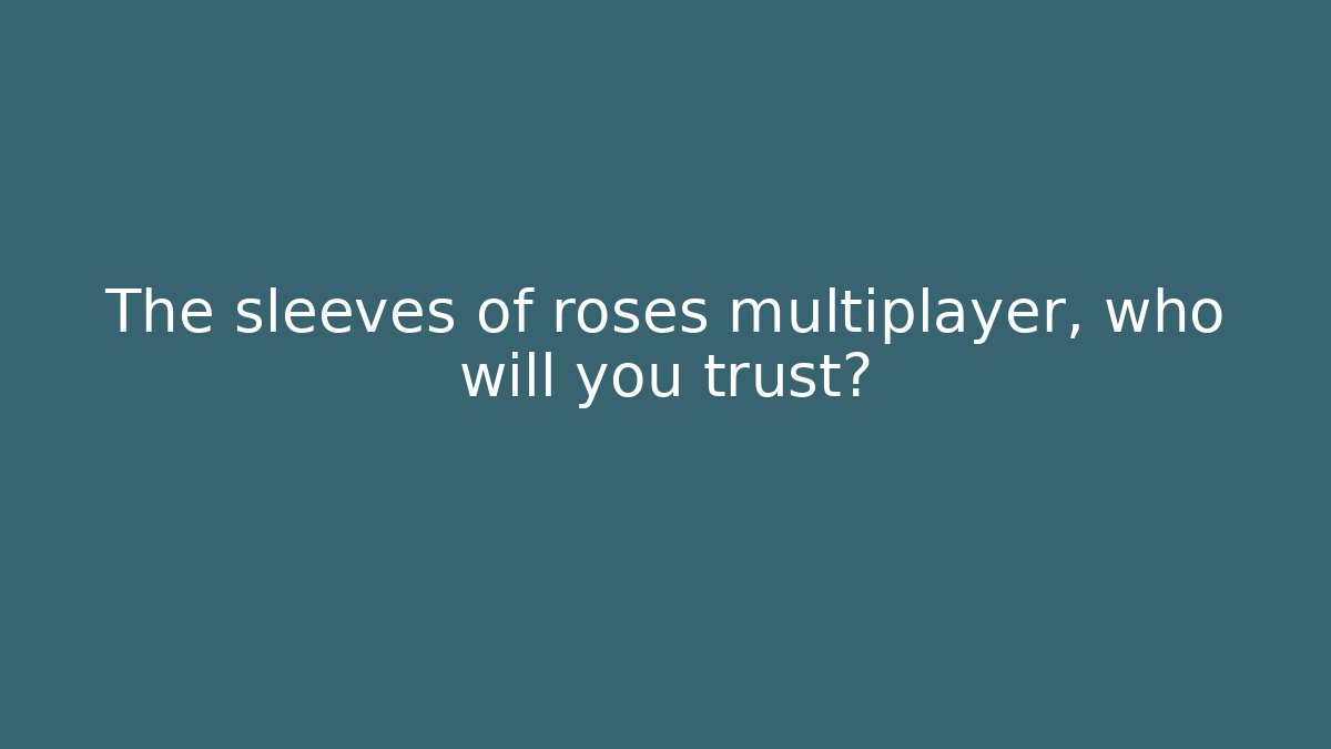 The sleeves of roses multiplayer, who will you trust?