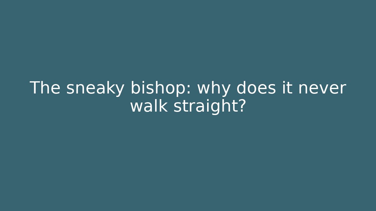 The sneaky bishop: why does it never walk straight?