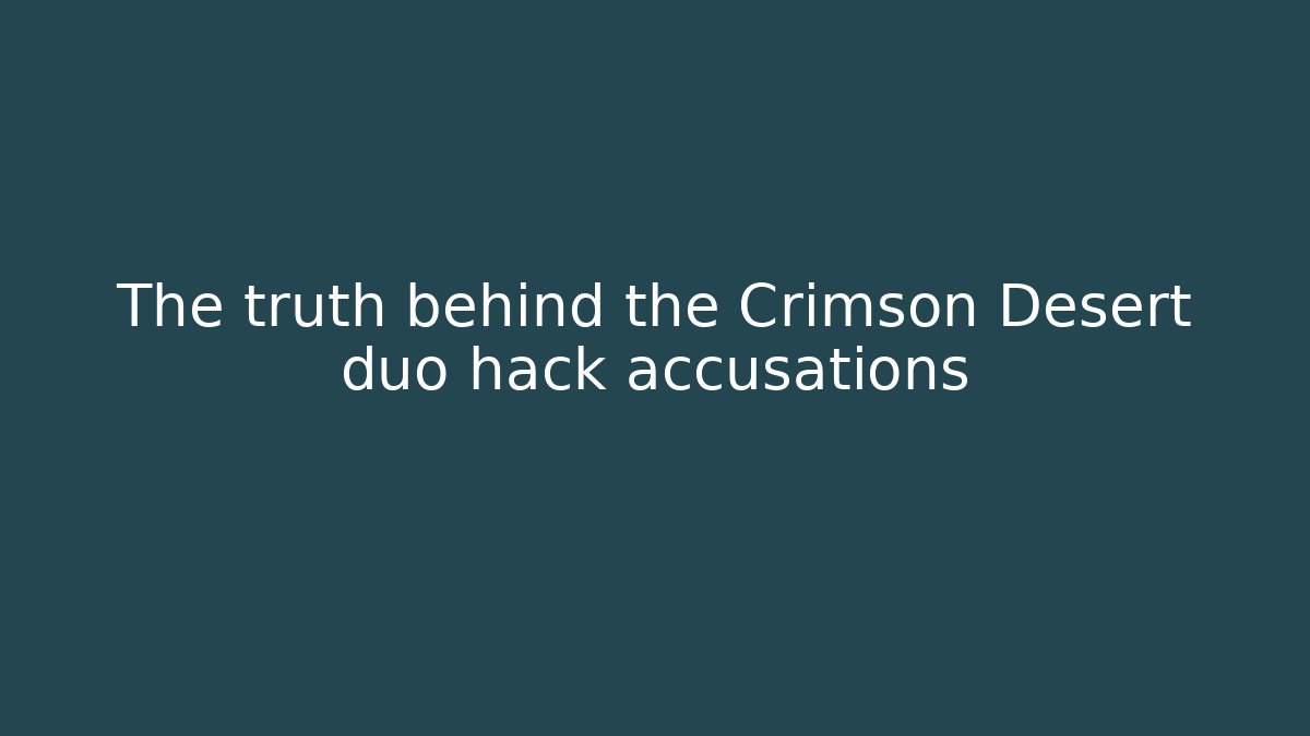 The truth behind the Crimson Desert duo hack accusations