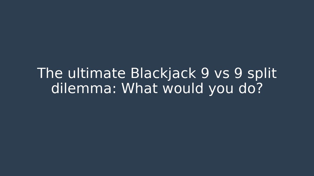 The ultimate Blackjack 9 vs 9 split dilemma: What would you do? - Create More Assets