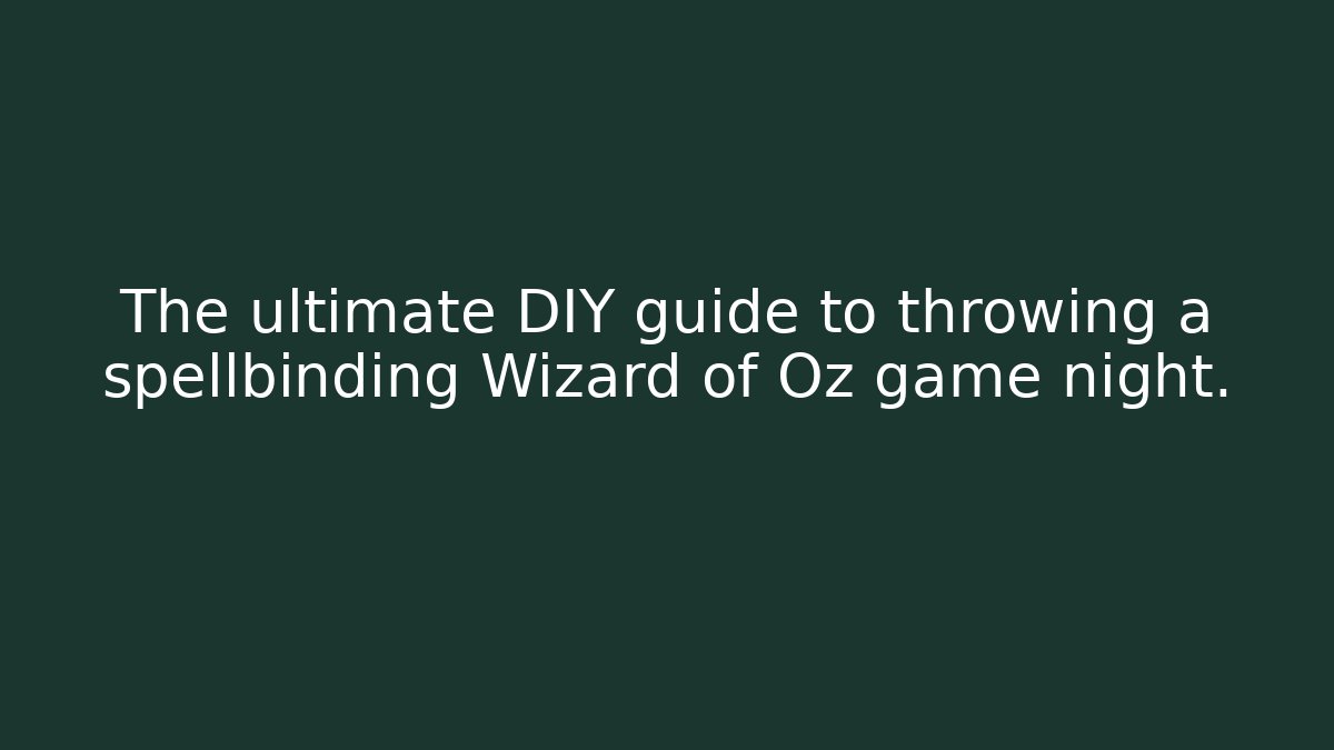 The ultimate DIY guide to throwing a spellbinding Wizard of Oz game night. - Create More Assets