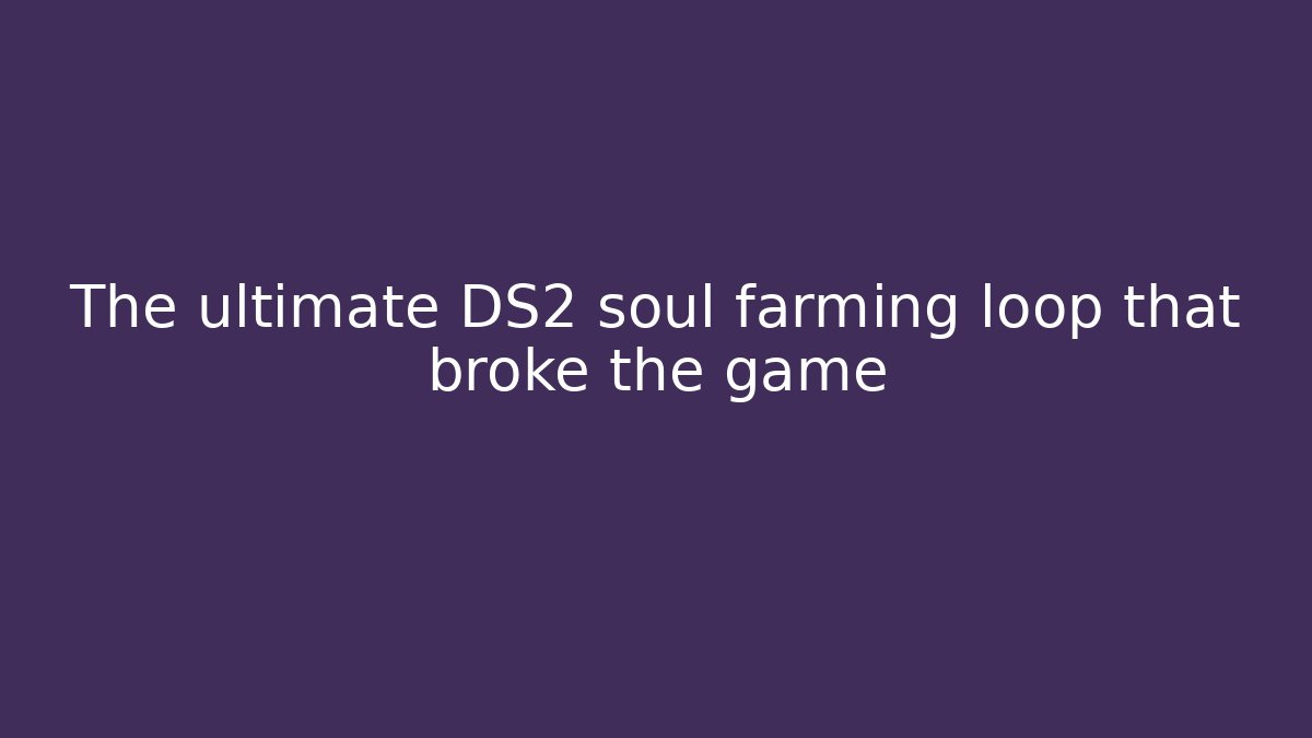 The ultimate DS2 soul farming loop that broke the game