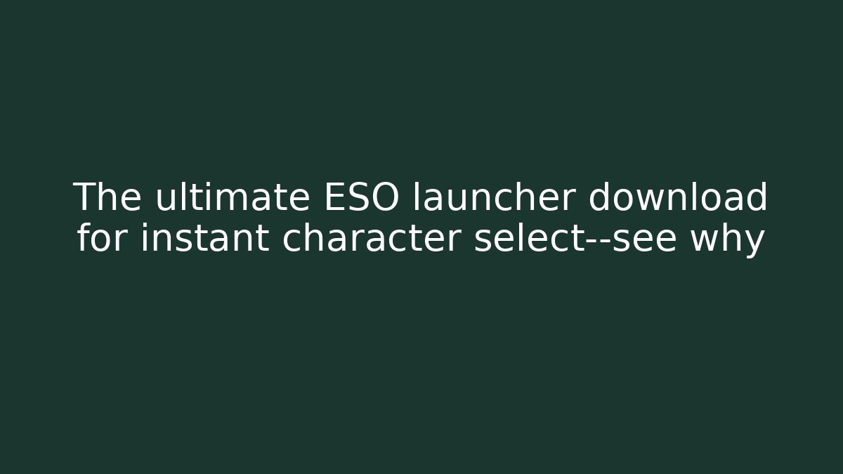 The ultimate ESO launcher download for instant character select—see why