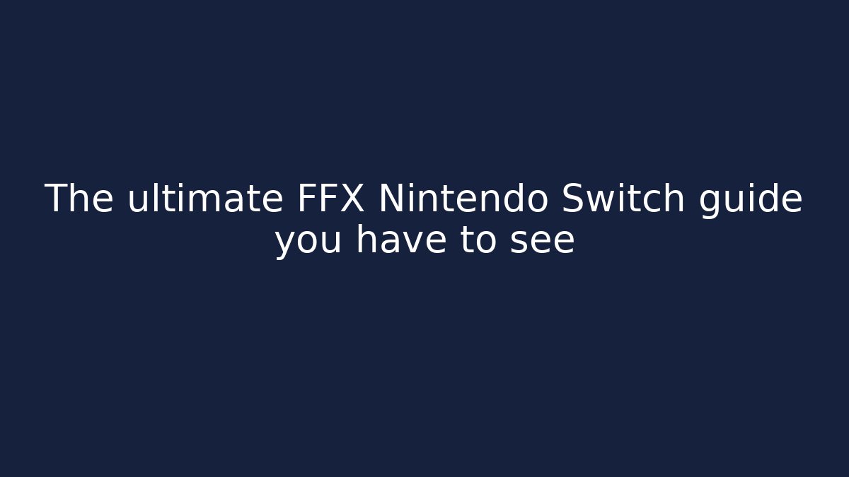 The ultimate FFX Nintendo Switch guide you have to see