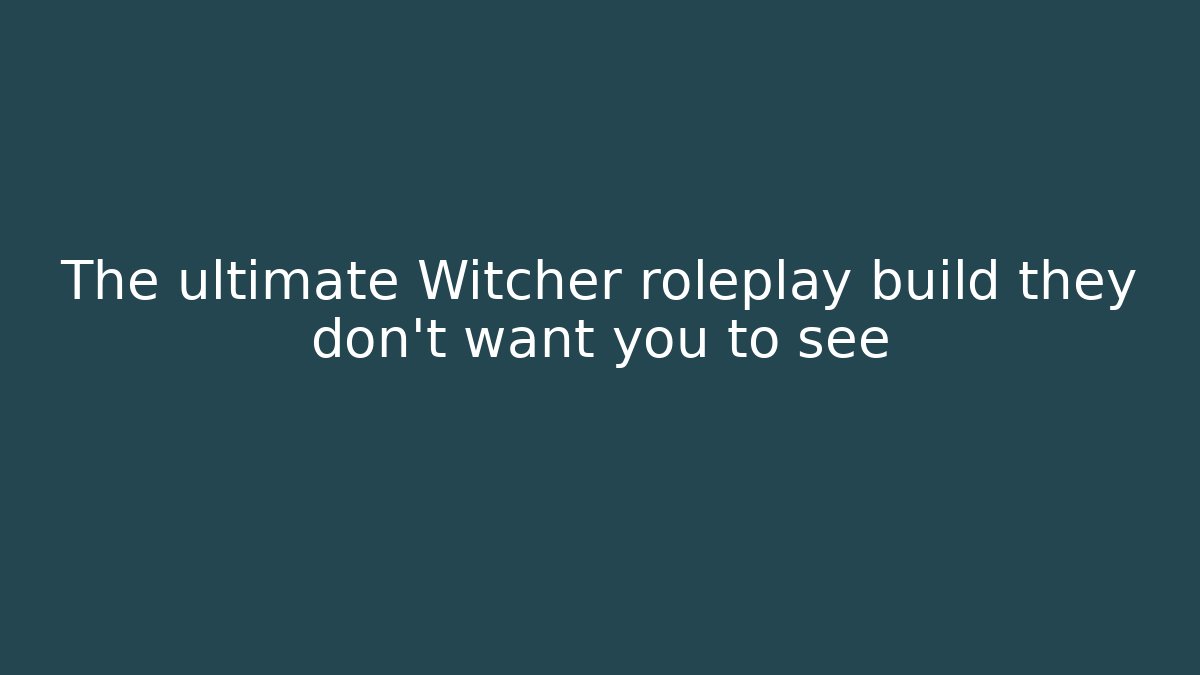 The ultimate Witcher roleplay build they don’t want you to see
