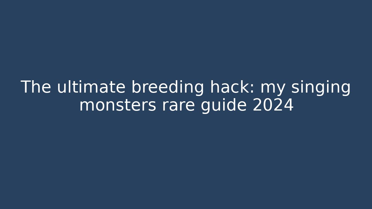 The ultimate breeding hack: my singing monsters rare guide 2024 - Create More Assets