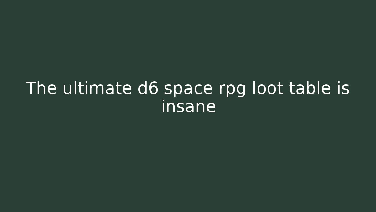 The ultimate d6 space rpg loot table is insane - Create More Assets