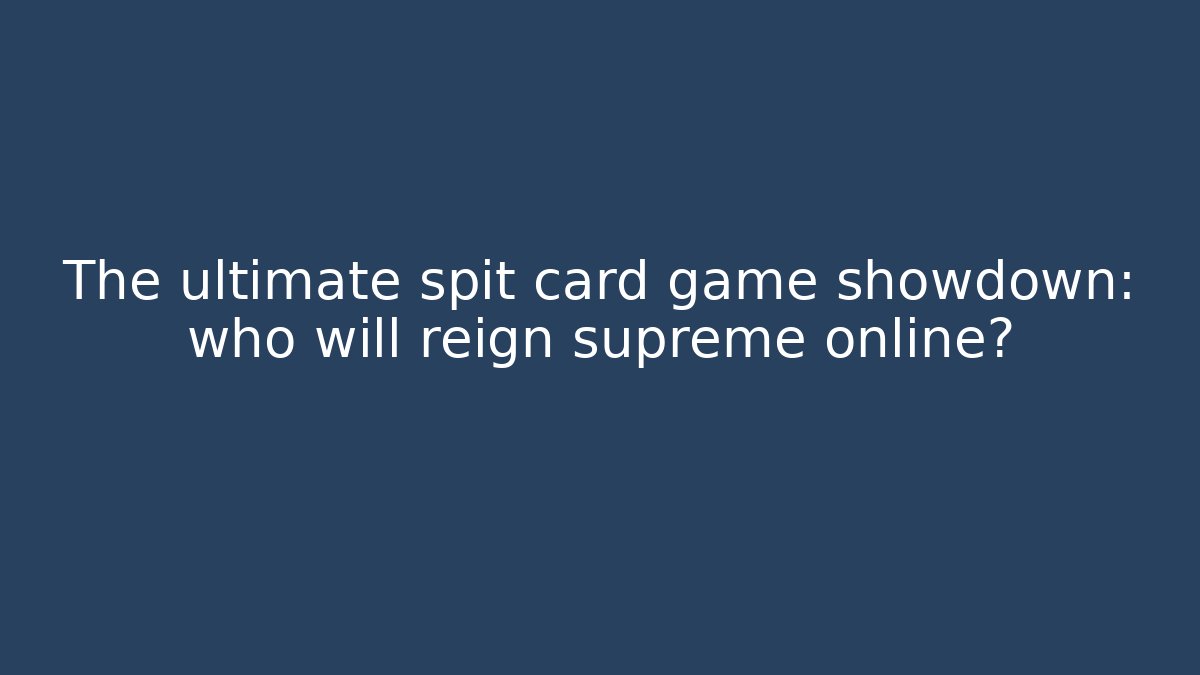 The ultimate spit card game showdown: who will reign supreme online?