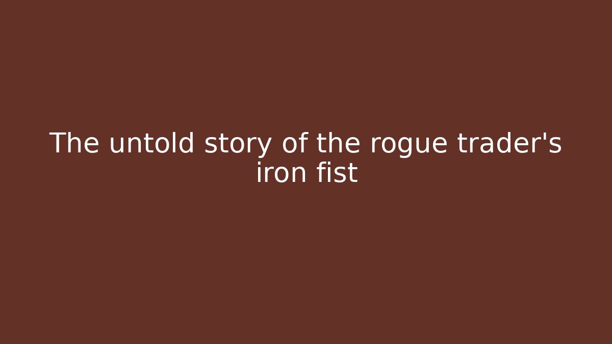 The untold story of the rogue trader's iron fist