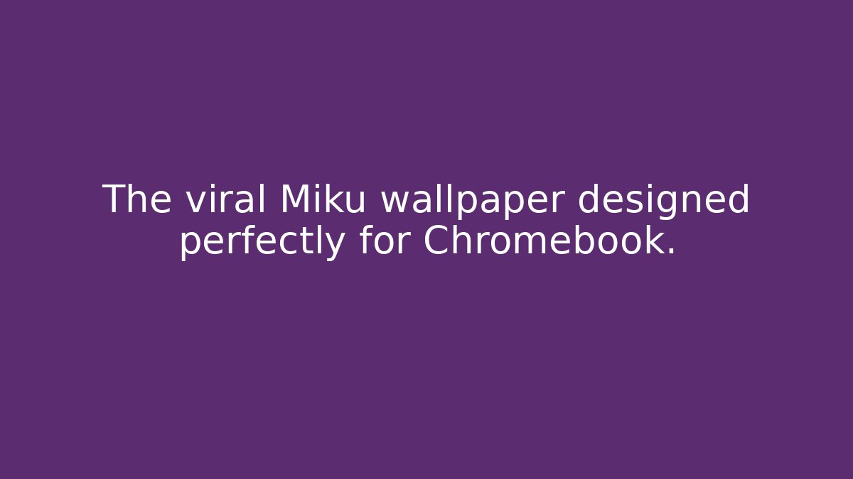 The viral Miku wallpaper designed perfectly for Chromebook.