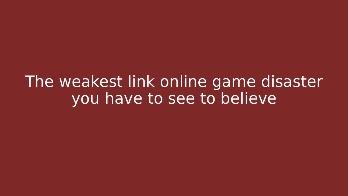 The weakest link online game disaster you have to see to believe