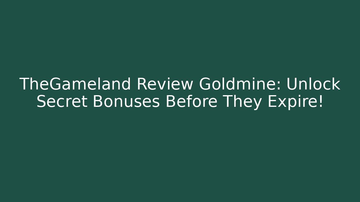 TheGameland Review Goldmine: Unlock Secret Bonuses Before They Expire!